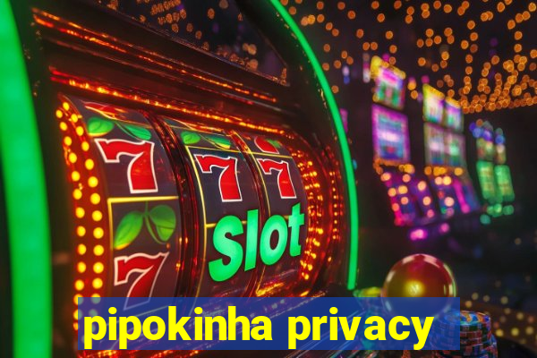 pipokinha privacy